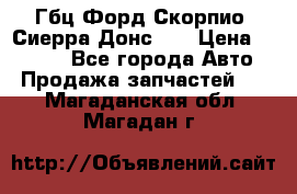 Гбц Форд Скорпио, Сиерра Донс N9 › Цена ­ 9 000 - Все города Авто » Продажа запчастей   . Магаданская обл.,Магадан г.